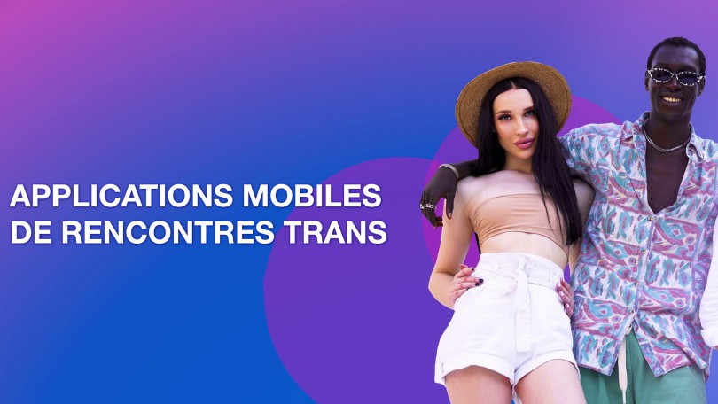 Les meilleures app mobiles pour faire des rencontres transgenres sérieuses